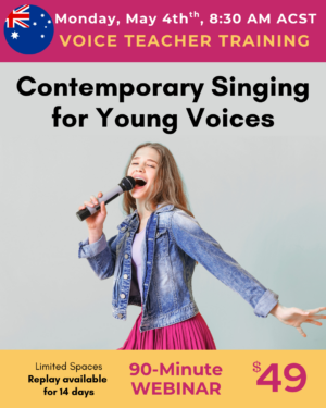 Voice Teacher Training Sunday May 4 at 8:30am ACST. Contemporary Singing for Young Voices. 90 minutes, $49. Replay available.